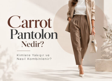 Carrot Pantolon Nedir, Kimlere Yakışır ve Nasıl Kombinlenir?