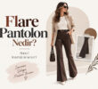 Flare Pantolon Nedir? Nasıl Kombinlenir?
