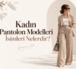 Kadın Pantolon Modelleri İsimleri Nelerdir?