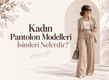 Kadın Pantolon Modelleri İsimleri Nelerdir?