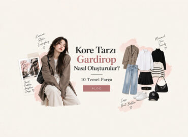 Kore Tarzı Gardırop Nasıl Oluşturulur? 10 Temel Parça