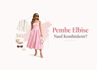 Pembe Elbise Nasıl Kombinlenir? Ayakkabı, Çanta ve Takı Önerileri