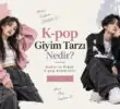 K-pop Giyim Tarzı Nedir? Kadın ve Erkek K-pop Kombinleri