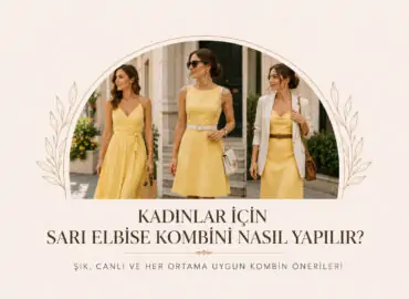 Kadınlar için Sarı Elbise Kombini Nasıl Yapılır?