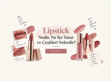 Lipstick Nedir, Ne İşe Yarar ve Çeşitleri Nelerdir?